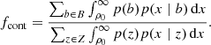 $$ \begin{aligned} f_{\rm cont} = \frac{\sum _{b \in B} \int _{\rho _0}^{\infty } p(b) p(x \mid b)\,\mathrm{d}x}{\sum _{z \in Z} \int _{\rho _0}^{\infty } p(z) p(x \mid z)\,\mathrm{d}x} .\end{aligned} $$