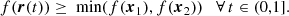 $$ \begin{aligned} f(\boldsymbol{r}(t)) \ge \text{ min}( f(\boldsymbol{x}_1), f(\boldsymbol{x}_2) ) \quad \forall \,t \in (0,1] .\end{aligned} $$