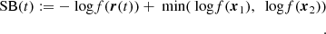 $$ \begin{aligned} \text{ SB}(t) := -\text{ log} f(\boldsymbol{r}(t)) + \text{ min}( \text{ log} f(\boldsymbol{x}_1),~\text{ log} f(\boldsymbol{x}_2) ) \\ .\end{aligned} $$