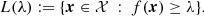 $$ \begin{aligned} L(\lambda ) := \{ \boldsymbol{x} \in \mathcal{X} ~ : ~ f(\boldsymbol{x}) \ge \lambda \} .\end{aligned} $$