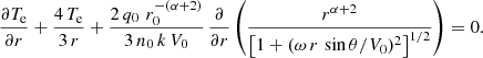 $$ \begin{aligned} \frac{\partial T_{\rm e}}{\partial r} + \frac{4\,T_{\rm e}}{3\,r}+ \frac{2\,q_0\,\,r_{0}^{-(\alpha +2)}}{3\,n_0\,k\,V_0}\,\frac{\partial }{\partial r}\left(\frac{r^{\alpha +2}}{\left[1+(\omega \,r\,\sin \theta /V_0)^2\right]^{1/2}}\right) = 0. \end{aligned} $$