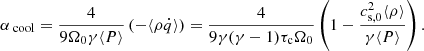$$ \begin{aligned} \alpha _{\text{ cool}} = \frac{4}{9\Omega _0\gamma \langle P \rangle }\left(-\langle \rho \dot{q}\rangle \right) = \frac{4}{9\gamma (\gamma -1)\tau _{\rm c}\Omega _0}\left( 1 - \frac{c_{\mathrm{s},0}^2\langle \rho \rangle }{\gamma \langle P \rangle } \right). \end{aligned} $$