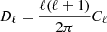 $ {D}_{\ell}=\frac{\ell(\ell+1)}{2\pi}{C}_{\ell} $