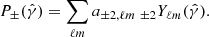 $$ \begin{aligned} P_{\pm }(\hat{\gamma }) = \sum _{\ell m}a_{\pm 2,\ell m}\ _{\pm 2}Y_{\ell m}(\hat{\gamma }). \end{aligned} $$