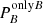 $ P_{B}^{\mathrm{only}B} $