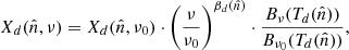 $$ \begin{aligned} X_{d}(\hat{n},\nu ) = X_{d}(\hat{n},\nu _{0}) \cdot \Bigg (\frac{\nu }{\nu _{0}} \Bigg )^{\beta _{d}(\hat{n})} \cdot \frac{B_{\nu }(T_{d}(\hat{n}))}{B_{\nu _{0}}(T_{d}(\hat{n}))}, \end{aligned} $$