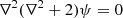 $$ \begin{aligned} \nabla ^{2}(\nabla ^{2} + 2) \psi = 0 \end{aligned} $$