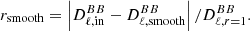 $$ \begin{aligned} r_{\rm smooth} = \left| D_{\ell ,\mathrm{in}}^{BB}-D_{\ell ,\mathrm{smooth}}^{BB}\right|/D_{\ell ,r=1}^{BB}. \end{aligned} $$