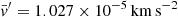 $ \bar{\mathit{v}}^\prime = 1.027 \times {10^{ - 5}}\,\mathrm{km\,s^{ - 2}} $