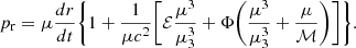 $$ \begin{aligned} p_{\rm r} = \mu \frac{dr}{dt} \Bigg \{1+\frac{1}{\mu c^2} \Bigg [\mathcal{E} \frac{\mu ^3}{\mu _{\rm 3}^3} +\Phi \bigg (\frac{\mu ^3}{\mu _{\rm 3}^3} +\frac{\mu }{\mathcal{M} } \bigg ) \Bigg ] \Bigg \}. \end{aligned} $$