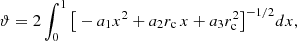 $$ \begin{aligned} \vartheta = 2\int _{0}^{1}{ \big [-a_{\rm 1}x^2+a_{\rm 2}r_{\rm c}\,x+a_{\rm 3}r^{2}_{\rm c} \big ]^{-1/2}} dx, \end{aligned} $$