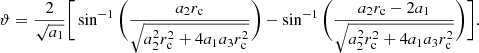 $$ \begin{aligned} \vartheta = \frac{2}{\sqrt{a_{\rm 1}}} \Bigg [\sin ^{-1}{\Bigg (\frac{a_{\rm 2}r_{\rm c}}{\sqrt{a_{\rm 2}^2 r^{2}_{\rm c}+4a_{\rm 1}a_{\rm 3}r_{\rm c}^{2}}}\Bigg )}-\sin ^{-1}{\Bigg (\frac{a_{\rm 2} r_{\rm c}-2a_{\rm 1}}{\sqrt{a_{\rm 2}^2 r^{2}_{\rm c}+4a_{\rm 1}a_{\rm 3}r_{\rm c}^{2}}} \Bigg )} \Bigg ]. \end{aligned} $$