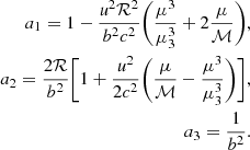 $$ \begin{aligned} a_{\rm 1}= 1-\frac{\textit{u}^2\mathcal{R} ^2}{b^2 c^2}\bigg ( \frac{\mu ^3}{\mu _{\rm 3}^3}+2\frac{\mu }{\mathcal{M} } \bigg ),\nonumber \\ a_{\rm 2}= \frac{2\mathcal{R} }{b^{2}}\bigg [1+ \frac{\textit{u}^2}{2 c^2} \bigg (\frac{\mu }{\mathcal{M} }-\frac{\mu ^3}{\mu _{\rm 3}^3}\bigg )\bigg ],\nonumber \\ a_{\rm 3}= \frac{1}{b^2}. \end{aligned} $$