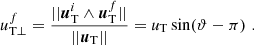 $$ \begin{aligned} {u}^{f}_{\rm T \perp }&=\frac{ ||\boldsymbol{u}^{i}_{\rm T} \wedge \boldsymbol{u}^{f}_{\rm T}||}{||\boldsymbol{u}_{\rm T} ||} =\textit{u}_{\rm T} \sin (\vartheta -\pi )\,\,. \end{aligned} $$