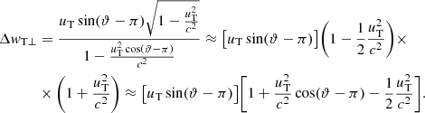 $$ \begin{aligned} \Delta { w}_{\rm T \perp }&=\frac{ {u}_{\rm T} \sin (\vartheta -\pi )\sqrt{1-\frac{{u}^{2}_{\rm T}}{c^2}} }{1-\frac{{u}^{2}_{\rm T} \cos (\vartheta -\pi )}{c^2}}\approx \big [ {u}_{\rm T} \sin (\vartheta -\pi ) \big ] \bigg ( 1-\frac{1}{2} \frac{{u}^2_{\rm T}}{c^2}\bigg )\times \nonumber \\&\times \bigg (1+ \frac{{u}^{2}_{\rm T}}{c^2} \bigg ) \approx \big [{u}_{\rm T} \sin (\vartheta -\pi ) \big ] \bigg [1+ \frac{ {u}^2_{\rm T}}{c^2} \cos (\vartheta -\pi )-\frac{1}{2}\frac{{u}^2_{\rm T}}{c^2} \bigg ]. \end{aligned} $$