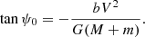 $$ \begin{aligned} \tan \psi _{\rm 0}=-\frac{b V^2}{G(M+m)}. \end{aligned} $$