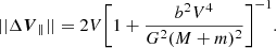 $$ \begin{aligned} ||\Delta {\boldsymbol{V}}_{\rm \parallel }||=2V\Biggl [1+\frac{b^2 V^4}{G^{2}(M+m)^{2}}\Biggr ]^{-1}. \end{aligned} $$
