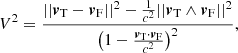 $$ \begin{aligned} V^2=\frac{{||{\boldsymbol{v}}_{\rm T} - {\boldsymbol{v}}_{\rm F}||^2 - \frac{1}{c^2} {||{\boldsymbol{v}}_{\rm T}\wedge {\boldsymbol{v}}_{\rm F}||^2 }} }{\bigl ( 1- \frac{ {{\boldsymbol{v}}_{\rm T} }\cdot {{\boldsymbol{v}}_{\rm F} } }{ c^2 } \bigr )^2 }, \end{aligned} $$