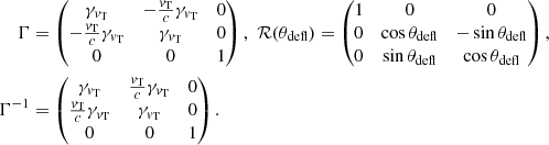 $$ \begin{aligned} \Gamma&= \begin{pmatrix} \gamma _{{v}_{\rm T}}&-\frac{{v}_{\rm T}}{c} \gamma _{{v}_{\rm T}}&0\\ -\frac{{v}_{\rm T}}{c} \gamma _{{v}_{\rm T}}&\gamma _{{v}_{\rm T}}&0 \\ 0&0&1 \end{pmatrix}, \,\, \mathcal{R} (\theta _{\rm defl})= \begin{pmatrix} 1&0&0\\ 0&\cos \theta _{\rm defl}&-\sin \theta _{\rm defl} \\ 0&\sin \theta _{\rm defl}&\cos \theta _{\rm defl} \end{pmatrix}, \nonumber \\ \Gamma ^{-1}&= \begin{pmatrix} \gamma _{{v}_{\rm T}}&\frac{{v}_{\rm T}}{c} \gamma _{{v}_{\rm T}}&0\\ \frac{{v}_{\rm T}}{c} \gamma _{{v}_{\rm T}}&\gamma _{{v}_{\rm T}}&0 \\ 0&0&1 \end{pmatrix}. \end{aligned} $$