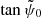 $ \tan\tilde{\psi}_{\mathrm{0}} $