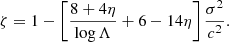 $$ \begin{aligned} \zeta =1-\left[\frac{8+4\eta }{\log \Lambda }+6-14\eta \right]\frac{\sigma ^2}{c^2}. \end{aligned} $$