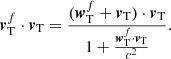 $$ \begin{aligned} {\boldsymbol{v}}_{\rm T}^{ f}\cdot {\boldsymbol{v}}_{\rm T}= \frac{ ({\boldsymbol{w}}_{\rm T}^{ f}+{\boldsymbol{v}}_{\rm T})\cdot {\boldsymbol{v}}_{\rm T}}{ 1+ \frac{{\boldsymbol{w}}_{\rm T}^{ f}\cdot {\boldsymbol{v}}_{\rm T}}{c^2}}. \end{aligned} $$