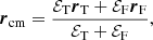 $$ \begin{aligned} \boldsymbol{r}_{\rm cm}=\frac{\mathcal{E} _{\rm T}\boldsymbol{r}_{\rm T}+\mathcal{E} _{\rm F}\boldsymbol{r}_{\rm F}}{\mathcal{E} _{\rm T}+\mathcal{E} _{\rm F}}, \end{aligned} $$