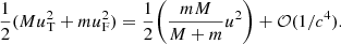 $$ \begin{aligned} \frac{1}{2}(Mu^{2}_{\rm T}+mu^{2}_{\rm F})=\frac{1}{2} \bigg ( {\frac{mM}{M+m} }u^{2} \bigg ) +\mathcal{O} (1/c^4). \end{aligned} $$
