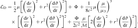 $$ \begin{aligned} \mathcal{L} _{\rm D}&=\frac{1}{2} \mu \bigg [\bigg (\frac{\mathrm{d}r}{\mathrm{d}t} \bigg )^2+r^2 \bigg (\frac{\mathrm{d}\vartheta }{\mathrm{d}t}\bigg )^2\bigg ] +\, \Phi \,+ \frac{1}{8c^2} \mu \bigg (\frac{\mu }{\mu _{\rm 3}}\bigg )^3 \nonumber \\&\quad \times \,\bigg [\bigg (\frac{\mathrm{d}r}{\mathrm{d}t} \bigg )^2+r^2 \bigg (\frac{\mathrm{d}\vartheta }{\mathrm{d}t}\bigg )^2\bigg ]^2+\frac{\Phi }{2c^2}\frac{\mu }{\mathcal{M} } \bigg [2\bigg (\frac{\mathrm{d}r}{\mathrm{d}t} \bigg )^2+r^2 \bigg (\frac{\mathrm{d}\vartheta }{\mathrm{d}t}\bigg )^2\bigg ]. \end{aligned} $$