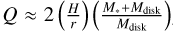 ${\rm{.}}\,Q \approx 2\,\left( {{H \over r}} \right)\,\left( {{{{M_*} + {M_{{\rm{disk}}}}} \over {{M_{{\rm{disk}}}}}}} \right)$