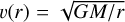 $\upsilon \left( r \right) = \sqrt {{{GM} \mathord{\left/ {\vphantom {{GM} r}} \right. \kern-\nulldelimiterspace} r}} $