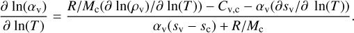 ${{\partial \,\ln \left( {{\alpha _{\rm{v}}}} \right)} \over {\partial \,\ln \left( T \right)}} = {{R{\rm{/}}{M_{\rm{c}}}\left( {\partial \,\ln \left( {{\rho _{\rm{v}}}} \right){\rm{/}}\partial \,{\rm{ln}}\left( T \right)} \right) - {C_{{\rm{v,c}}}} - {\alpha _{\rm{v}}}\left( {\partial {s_{\rm{v}}}{\rm{/}}\partial \,{\rm{ln}}\left( T \right)} \right)} \over {{\alpha _{\rm{v}}}\left( {{s_{\rm{v}}} - {s_{\rm{c}}}} \right) + R{\rm{/}}{M_{\rm{c}}}}}.$
