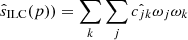 $ \hat{s}_{\mathrm{ILC}}(p)) = \sum_{k}\sum_{j}\hat{c_{jk}}\omega_{j}\omega_{k} $