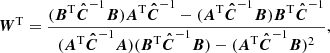 $$ \begin{aligned} \boldsymbol{W}^\mathrm{T} = \frac{(\boldsymbol{B}^\mathrm{T}\boldsymbol{\hat{C}}^{-1}\boldsymbol{B}) \boldsymbol{A}^\mathrm{T}\boldsymbol{\hat{C}}^{-1}-(\boldsymbol{A}^\mathrm{T} \boldsymbol{\hat{C}}^{-1}\boldsymbol{B})\boldsymbol{B}^\mathrm{T} \boldsymbol{\hat{C}}^{-1}}{(\boldsymbol{A}^\mathrm{T}\boldsymbol{\hat{C}}^{-1} \boldsymbol{A})(\boldsymbol{B}^\mathrm{T}\boldsymbol{\hat{C}}^{-1}\boldsymbol{B}) -(\boldsymbol{A}^\mathrm{T}\boldsymbol{\hat{C}}^{-1}\boldsymbol{B})^{2}}, \end{aligned} $$