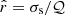 $ \hat{r}=\sigma_{\text{s}}/\mathcal{Q} $