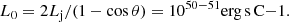 $$ \begin{aligned} L_{0}= 2L_{\rm j}/(1-\cos \theta )= 10^{50{-}51}\mathrm{erg\,s\,C{-1}}. \end{aligned} $$