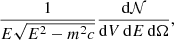 $$ \begin{aligned} \frac{1}{E\sqrt{E^2-m^2c}}\frac{\mathrm{d}{\mathcal{N} }}{\mathrm{d}V\,\mathrm{d}E\, \mathrm{d}\Omega }, \end{aligned} $$
