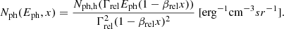 $$ \begin{aligned} N_{\rm ph}(E_{\rm ph},x)= \frac{N_{\rm ph,h}(\Gamma _{\rm rel}E_{\rm ph}(1-\beta _{\rm rel}x))}{\Gamma _{\rm rel}^2(1-\beta _{\rm rel}x)^2} \ [\mathrm {erg}^{-1}\mathrm {cm}^{-3}sr^{-1}]. \end{aligned} $$