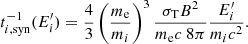 $$ \begin{aligned} t_{i,\mathrm{syn}}^{-1}(E^{\prime }_i)= \frac{4}{3} \left(\frac{m_{\rm e}}{m_i}\right)^3 \frac{\sigma _{\rm T} B^2}{m_{\rm e} c \ 8\pi } \frac{E^{\prime }_i}{m_i c^2}. \end{aligned} $$