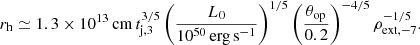 $$ \begin{aligned} r_{\rm h}\simeq 1.3\times 10^{13}\,\mathrm{cm} \, t_{\rm j,3}^{3/5}\left(\frac{L_0}{10^{50}\,\mathrm{erg\,s}^{-1}}\right)^{1/5}\left(\frac{\theta _{\rm op}}{0.2}\right)^{-4/5}\rho _{\mathrm{ext},-7}^{-1/5}. \end{aligned} $$