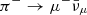 $ \pi^-\rightarrow \mu^-\bar{\nu}_\mu $