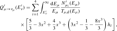 $$ \begin{aligned}&Q^{\prime }_{\mu \rightarrow \nu _\mu }(E^{\prime }_\nu ) = \sum _{i=1}^4\int _{E^{\prime }_\nu }^{\infty }\frac{\mathrm{d}E_\mu }{E_\mu }\frac{N^{\prime }_{\mu _i}(E_\mu )}{T_{\mu ,\mathrm d}(E_\mu )} \nonumber \\&\qquad \qquad \quad \times \left[\frac{5}{3}-3x^2+\frac{4}{3}x^3+ \left(3x^2-\frac{1}{3}-\frac{8x^3}{3}\right)h_i\right], \end{aligned} $$