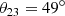 $$ \begin{aligned}&\theta _{23}= 49^\circ \end{aligned} $$