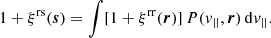$$ \begin{aligned} 1 + \xi ^\mathrm{rs}(\boldsymbol{s}) = \int [1 + \xi ^\mathrm{rr}(\boldsymbol{r})] \, P(v_{||},\boldsymbol{r}) \, \mathrm{d}v_{||}. \end{aligned} $$