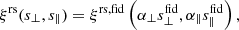$$ \begin{aligned} \xi ^\mathrm{rs}(s_\perp , s_\parallel ) = \xi ^\mathrm{rs,\mathrm {fid} }\left(\alpha _\perp s_\perp ^\mathrm{fid} , \alpha _\parallel s_\parallel ^\mathrm{fid} \right), \end{aligned} $$