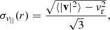 $$ \begin{aligned} \sigma _{v_{||}}(r) = \frac{\sqrt{\langle |\mathbf v |^2\rangle - v_{\rm r}^2}}{\sqrt{3}}, \end{aligned} $$