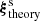 $ \boldsymbol\xi^{\mathrm{s}}_{\mathrm{theory}} $