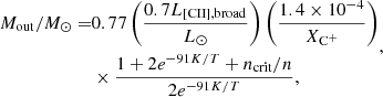 $$ \begin{aligned} \begin{aligned} M_{\mathrm{out} }/M_{\odot } =&0.77 \left(\frac{0.7 L_{\mathrm{[CII],broad} }}{L_{\odot }} \right) \left(\frac{1.4\times 10^{-4}}{X_{\rm C^{+} }} \right)\\&\times \frac{1+2e^{-91K/T}+n_{\mathrm{crit} }/n}{2e^{-91K/T}}, \end{aligned} ,\end{aligned} $$