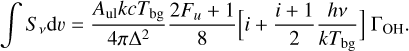 $\int {{S_{\,v}}{\rm{d}}\upsilon } = {{{A_{{\rm{ul}}}}kc{T_{\,{\rm{bg}}}}} \over {4\pi {{\rm{\Delta }}^2}}}{{2{F_u} + 1} \over 8}\left[ {i + {{i + 1} \over 2}{{hv} \over {k{T_{{\rm{bg}}}}}}} \right]\,{{\rm{\Gamma }}_{{\rm{OH}}}}.$