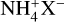 ${\rm{NH}}_4^ + {{\rm{X}}^ - }$